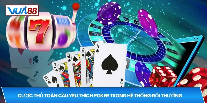 Cược thủ toàn cầu yêu thích Poker trong hệ thống đổi thưởng