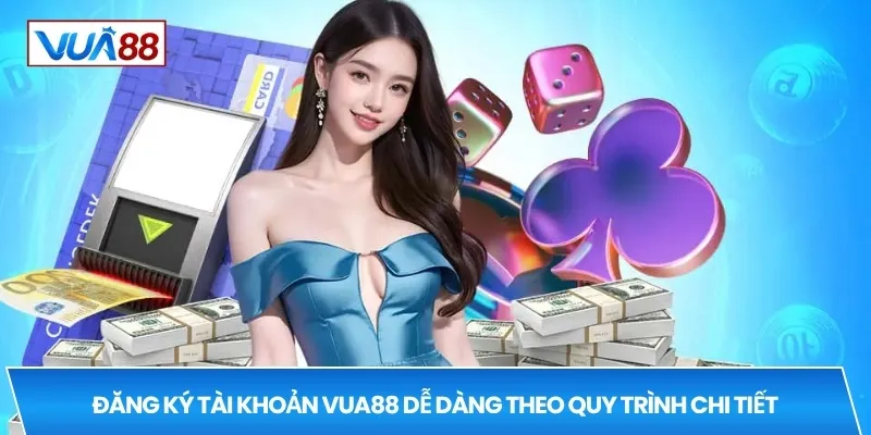 Đăng ký tài khoản VUA88 dễ dàng theo quy trình chi tiết