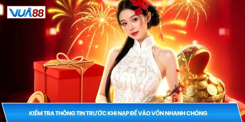 Kiểm tra thông tin trước khi nạp để vào vốn nhanh chóng