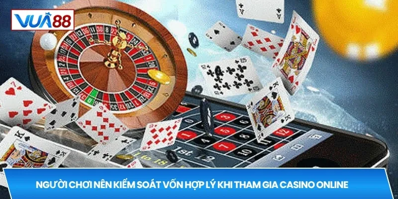 Người chơi nên kiểm soát vốn hợp lý khi tham gia casino online