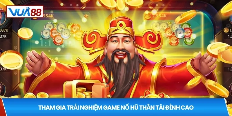 Tham gia trải nghiệm game nổ hũ thần tài đỉnh cao