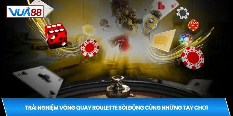 Trải nghiệm vòng quay Roulette sôi động cùng những tay chơi